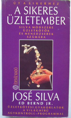 Jos� Silva - Ed Bernd Jr. - A sikeres �zletember - Silva m�dszere �zletk�t�k �s menedzserek sz�m�ra