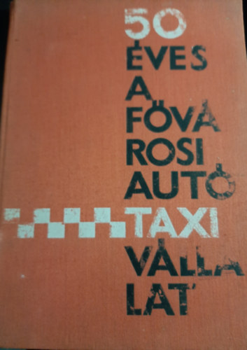 Mnyi Szab Istvn - 50 ves a fvrosi auttaxi vllalat. vknyv (1913-1963)