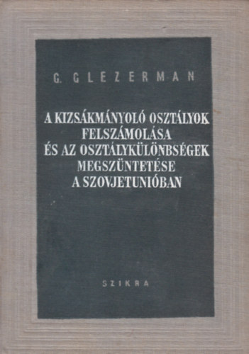 G. Glezerman - A kizskmnyol osztlyok felszmolsa s az osztlyklnbsgek megszntetse a szovjetuniban