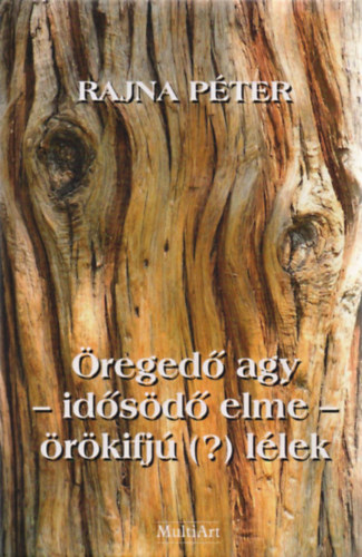 Rajna Péter - Öregedő agy - idősődő elme - örökifjú (?) lélek