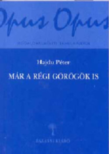 Hajdu Pter - Mr a rgi grgk is (Tanulmnyok az antik hagyomnyrl)