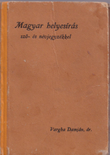 Dr. Vargha Damjn - A magyar helyesrs szablyai (magyart) sz s nvjegyzkkel