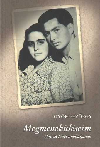 Győri György - Megmeneküléseim - Hosszú levél unokáimnak