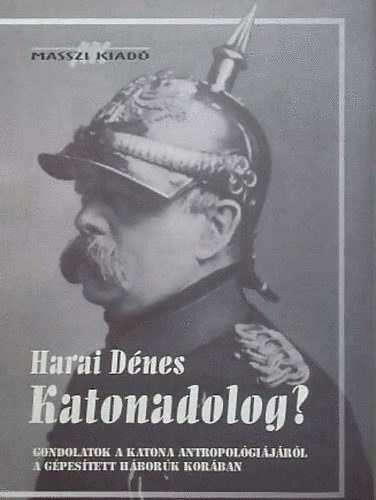 Harai Dnes - Katonadolog? (Gondolatok a katona antropolgijrl a gpestett hbork korban)