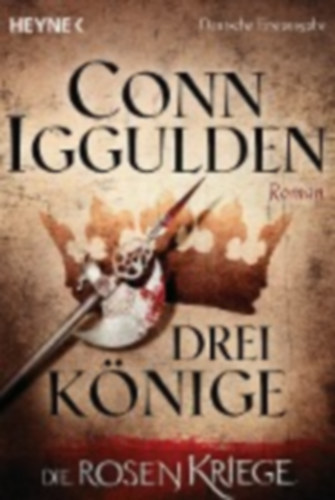 Conn Iggulden - Drei K�nige - Die Rosenkriege (H�rom kir�ly - A r�zs�k h�bor�ja) N�MET NYELVEN