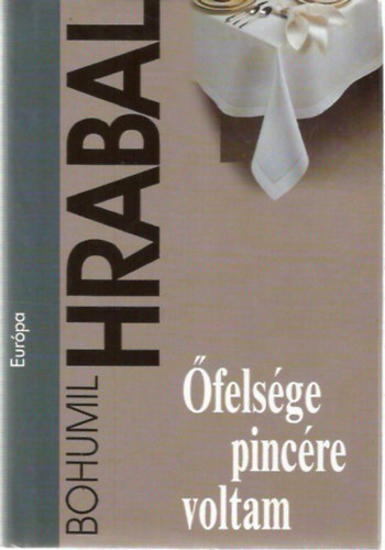 Bohumil Hrabal - Őfelsége pincére voltam