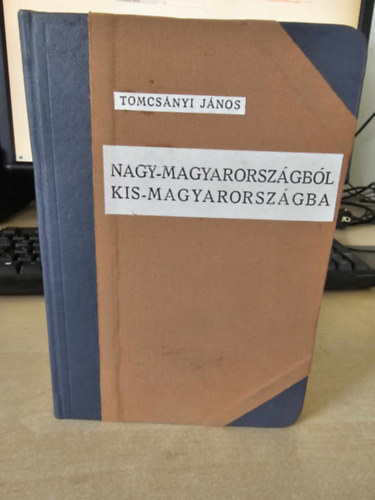 Tomcsnyi Jnos - Nagy-Magyarorszgbl Kis-Magyarorszgba