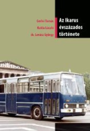 Gerlei Tam�s; Kukla L�szl�; dr. Lov�sz Gy�rgy - Az Ikarus �vsz�zados t�rt�nete