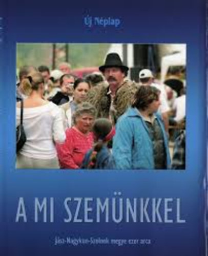 j Nplap - A mi szemnkkel - Jsz-Nagykun-Szolnok megye ezer arca (j Nplap)