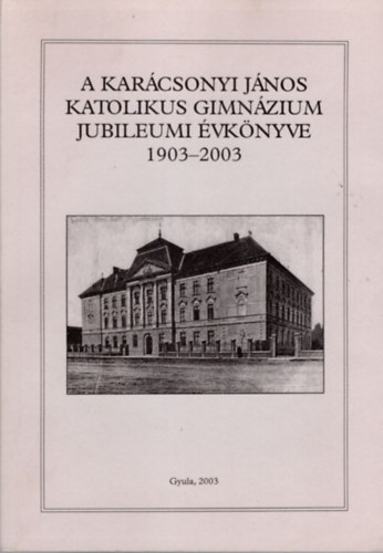 Petróczki Zoltán Merényi-Metzger Gábor (szerk.) - A Karácsony János Katolikus Gimnázium jubileumi évkönyve 1903-2003