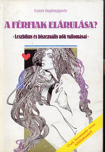Cz�re Gy�ngyv�r - A f�rfiak el�rul�sa?  /Leszbikus �s biszexu�lis n�k vallom�sai/