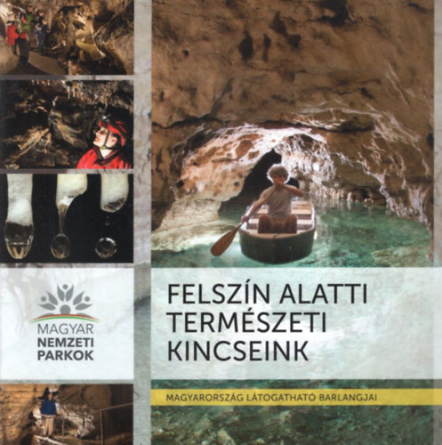 Egri Csaba Borzsák Sarolta - Felszín alatti természeti kincseink - Magyarország látogatható barlangjai