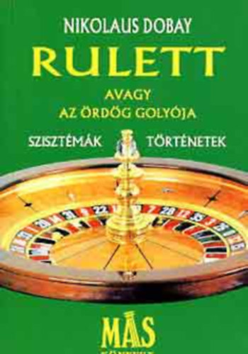Nikolaus Dobay - Rulett avagy az rdg golyja - Szablyok, szisztmk, trtnetek a kaszin vilgbl