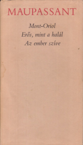 Guy De Maupassant - Mont-Oriol o Er�s, mint a hal�l o Az ember sz�ve