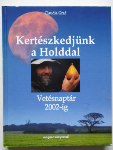 Claudia Graf - Kertészkedjünk a Holddal - Vetésnaptár 2002-ig