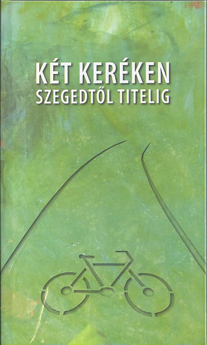 Két keréken Szegedtől Titelig
