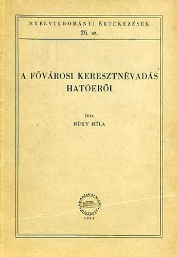 B�ky B�la - A f�v�rosi keresztn�vad�s hat�er�i (Nyelvtudom�nyi �rtekez�sek 26.)