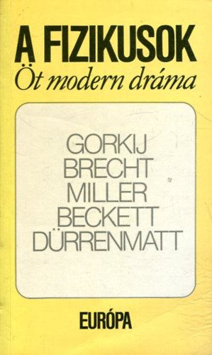 Brecht, Miller, Beckett, Dürrenmatt Gorkij - A fizikusok - 5 modern dráma (Gorkij: Éjjeli menedékhely / Brecht: Kurázsi mama és gyermekei / Miller: Az ügynök halála / Beckett: Godot-ra várva / Dürrenmatt: A fizikusok)