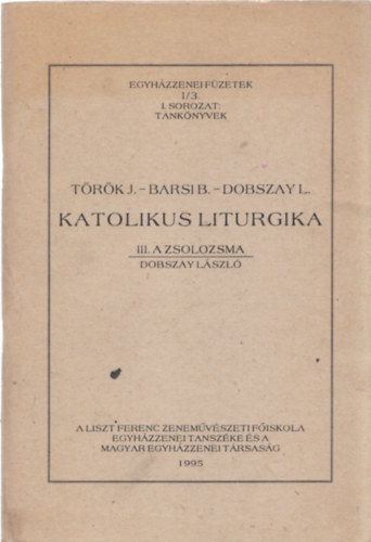 Barsi B., Dobszay L. Trk J. - Katolikus liturgika III.- A zsolozsma (Egyhzzenei fzetek I/3. I. sorozat, tanknyvek)