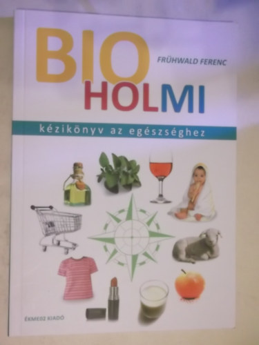 Frühwald Ferenc - Bio holmi - kézikönyv az egészséghez