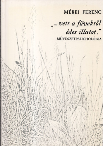 Mrei Ferenc - '...vett a fvektl des illatot.'  Mvszetpszicholgia