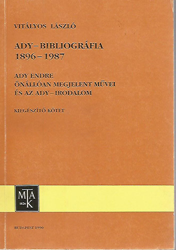 Vit�lyos L�szl� - Ady-bibliogr�fia 1896-1987 - Ady Endre �n�ll�an megjelent m�vei �s az Ady-irodalom (kieg�sz�t� k�tet)