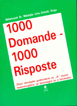 Mihlyka Lvia; Sholtz Kinga - 1000 Domande - 1000 Risposte -OLASZ.TRS.GYAK. AZ "A" TP.NYELVVIZSG.