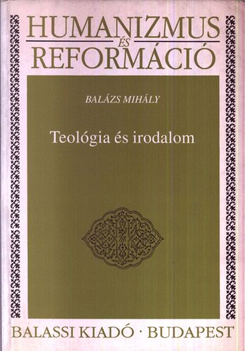 Bal�zs Mih�ly - Teol�gia �s irodalom (Humanizmus �s reform�ci�)