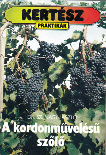 Sz. Nagy Lszl - A kordonmvels szl (Kertszpraktikk)