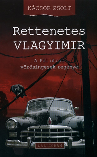 K�csor Zsolt - Rettenetes Vlagyimir - A P�l utcai v�r�singesek reg�nye