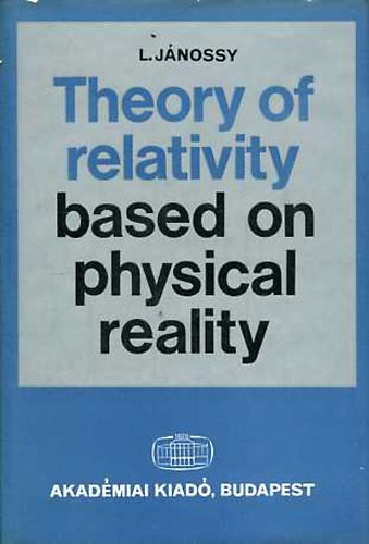 L. Jánossy - Theory of relativity based on physical reality