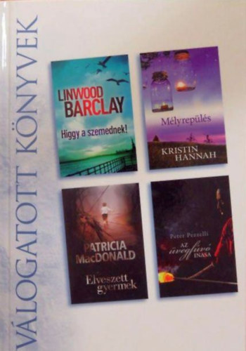 Kristin Hannah, Patricia MacDonald, Peter Pezzelli Linwood Barclay - Higgy a szemednek - M�lyrep�l�s - Elveszett gyermek - Az �vegf�v� inasa (Reader's Digest v�logatott k�nyvek)