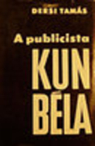 Dersi Tamás - A publicista Kun Béla. Pályakezdő korszak