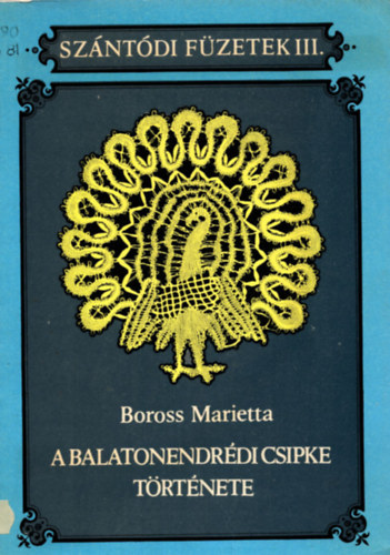 Boross Marietta - A balatonendrédi csipke története (Szántódi Füzetek III.)