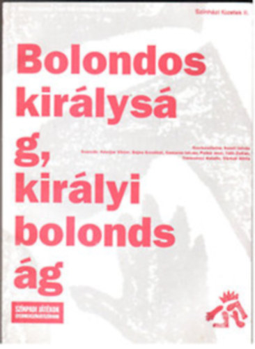 Keleti Istv�n  (szerk.) - Bolondos kir�lys�g, kir�lyi bolonds�g (Sz�nh�zi f�zetek II.)