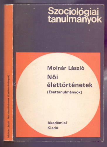 Moln�r L�szl� - N�i �lett�rt�netek (Esettanulm�nyok - Szociol�giai tanulm�nyok 28.)