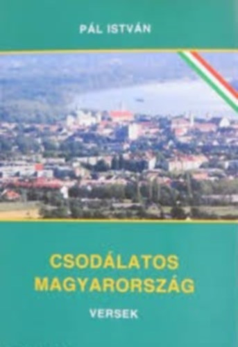 Pál István - Csodálatos Magyarország - Versek