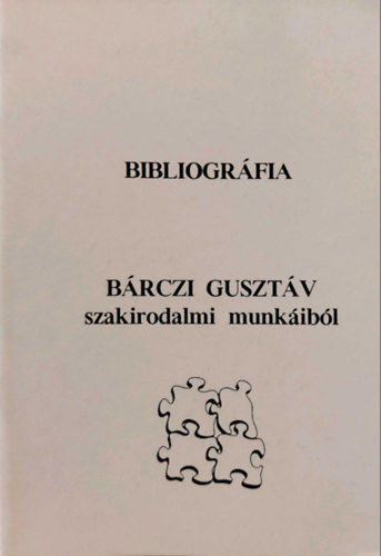 Dr. G�llesz Viktor Gordosn� dr. Szab� Anna - Bibliogr�fia B�rczi Guszt�v szakirodalmi munk�ib�l (m�sodik, b�v�tett kiad�s)