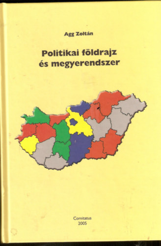 Agg Zoltn - Politikai fldrajz s megyerendszer