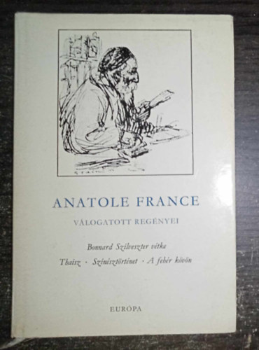 Anatole France, Somló Vera (szerk.) - Anatole France válogatott regényei (Bonnard Szilveszter vétke / Thaisz / Színésztörténet / A fehér kövön)
