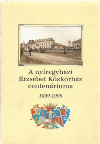 Dr. Fazekas rpd - A nyregyhzi Erzsbet Kzkrhz centenriuma 1899-1999