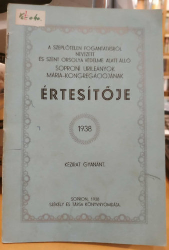 A szeplőtelen fogantatásról nevezett és Szent Orsolya védelme alatt álló Soproni urileányok Mária-Kongregációjának értesítője 1938 - kézirat gyanánt