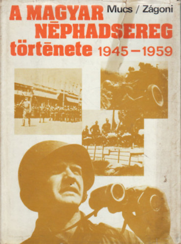 Mucs Sndor- Zgoni Ern - A Magyar Nphadsereg trtnete 1945-1959