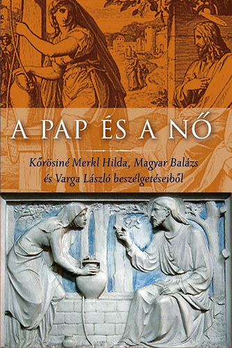 Dr. Magyar Balázs, Kőrösinémerkl Hilda Varga László - A pap és a nő