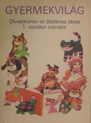 Dr. Lov�sz Gabriella - Balogh Beatrix - Gyermekvil�g - Olvas�k�nyv az �ltal�nos iskol�k 1. oszt�lya sz�m�ra