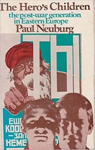 Paul Neuburg - The Hero's Children - The Post-War Generation In Eastern Europe