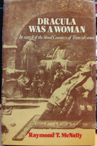 Raymond T. McNally - Dracula Was a Woman: In Search of the Blood Countess of Transylvania