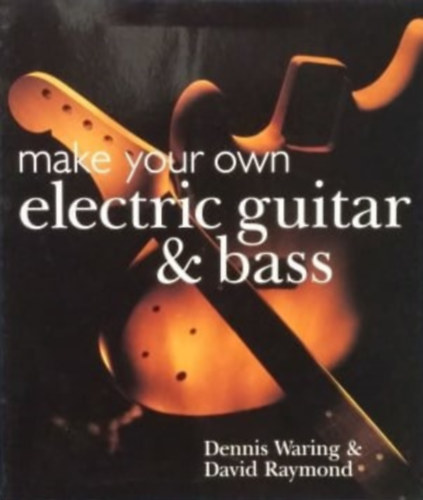 David Raymond Dennis Waring - Make your own electric guitar & bass