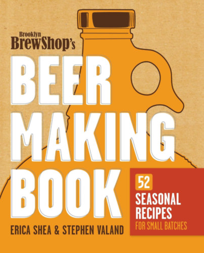 Stephen Valand Erica Shea - Brooklyn Brew Shop's Beer Making Book: Brooklyn Brew Shop's Beer Making Book