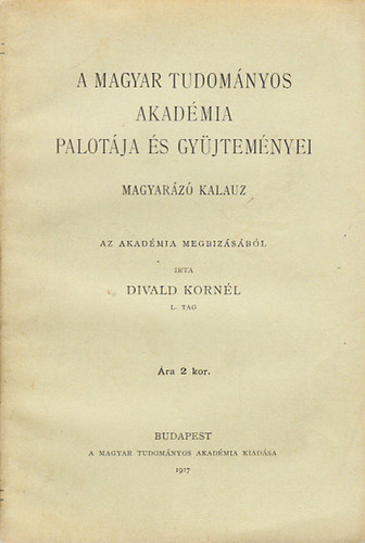 Divald Kornél - A Magyar Tudományos Akadémia palotája és gyűjteményei (magyarázó kalauz)